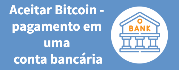 Aceitar Bitcoin - pagamento em uma conta bancária