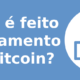 Como é feito o pagamento em Bitcoin?