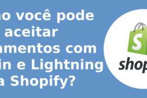 Como você pode aceitar pagamentos com Bitcoin e Lightning na Shopify?