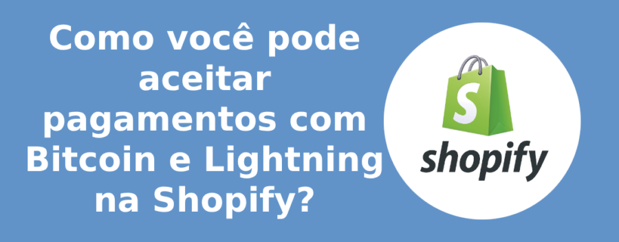 Como você pode aceitar pagamentos com Bitcoin e Lightning na Shopify?