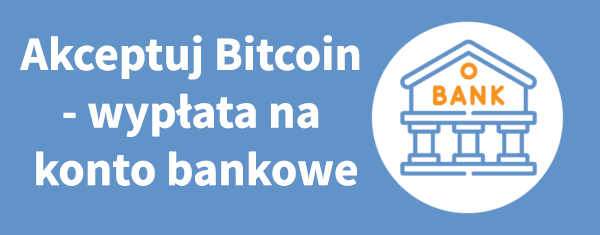 Akceptuj Bitcoin - wypłata na konto bankowe