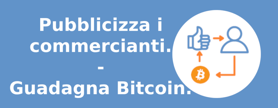 Pubblicizza i commercianti. Guadagna Bitcoin.